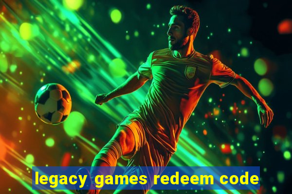 legacy games redeem code